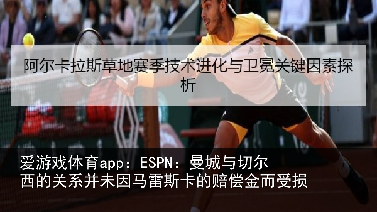 爱游戏体育app：ESPN：曼城与切尔西的关系并未因马雷斯卡的赔偿金而受损