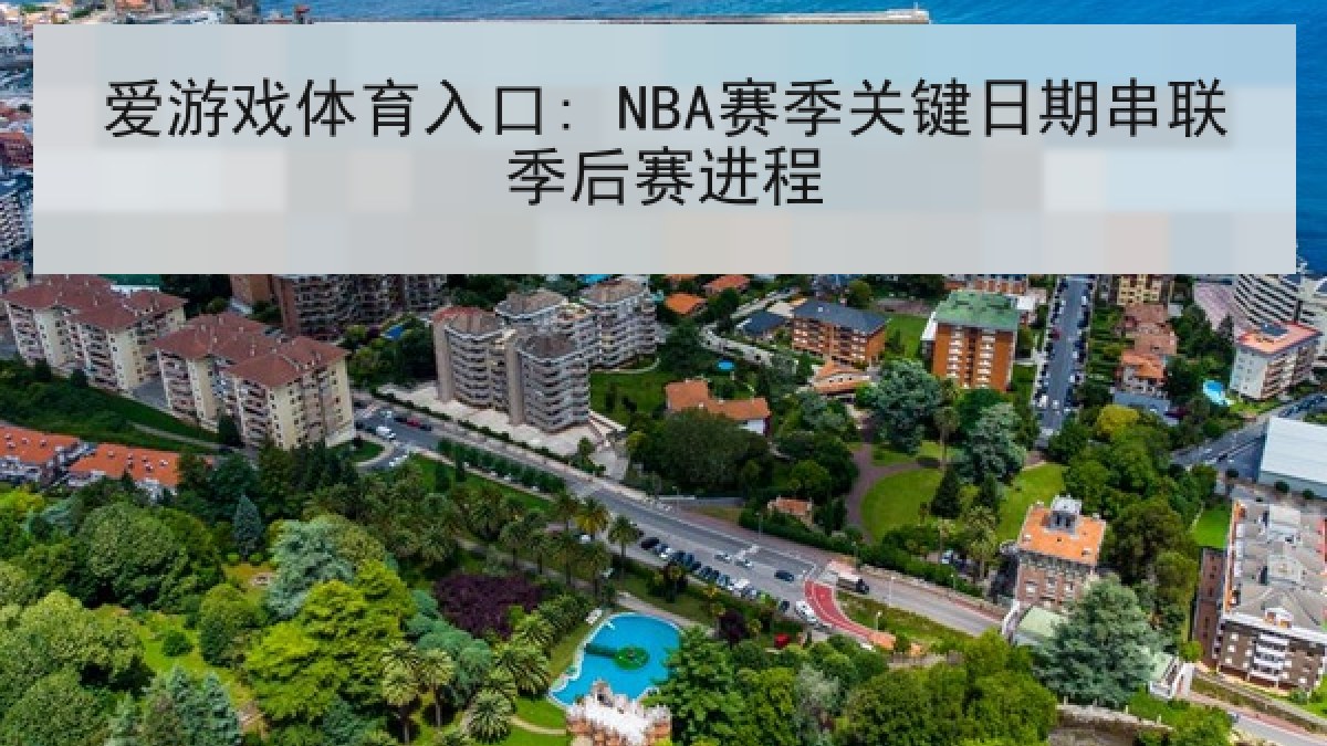 爱游戏体育入口: NBA赛季关键日期串联季后赛进程