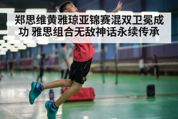 郑思维黄雅琼亚锦赛混双卫冕成功 雅思组合无敌神话永续传承